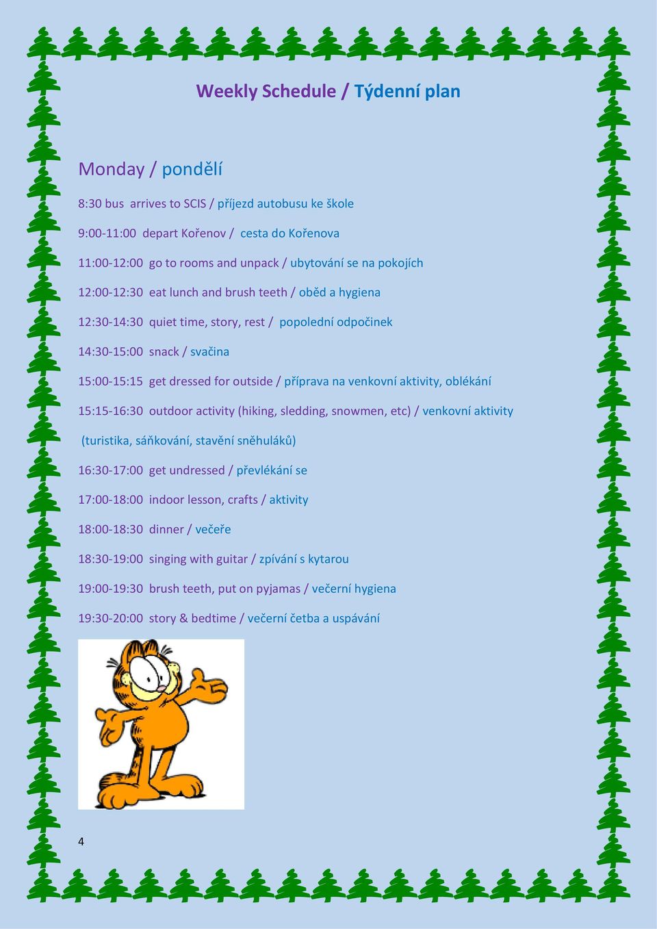 venkovní aktivity, oblékání 15:15-16:30 outdoor activity (hiking, sledding, snowmen, etc) / venkovní aktivity (turistika, sáňkování, stavění sněhuláků) 16:30-17:00 get undressed / převlékání se