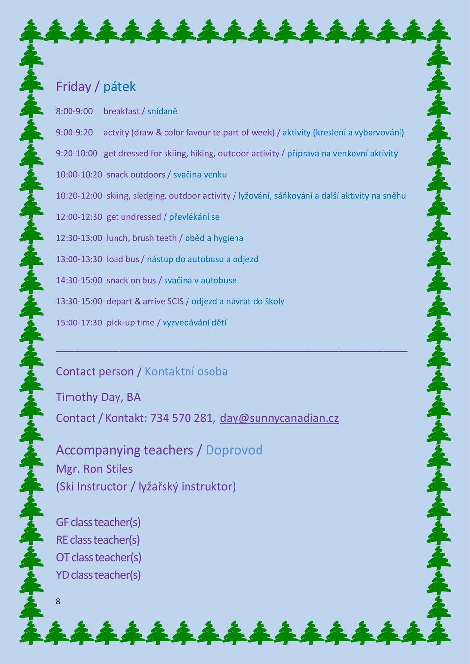 převlékání se 12:30-13:00 lunch, brush teeth / oběd a hygiena 13:00-13:30 load bus / nástup do autobusu a odjezd 14:30-15:00 snack on bus / svačina v autobuse 13:30-15:00 depart & arrive SCIS /