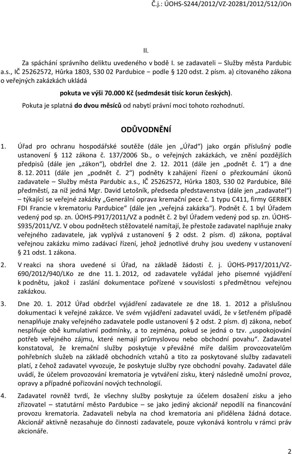 Úřad pr chranu hspdářské sutěže (dále jen Úřad ) jak rgán příslušný pdle ustanvení 112 zákna č. 137/2006 Sb., veřejných zakázkách, ve znění pzdějších předpisů (dále jen zákn ), bdržel dne 2. 12.