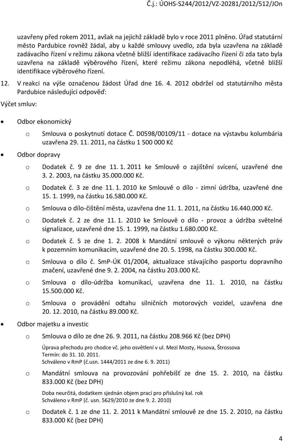 na základě výběrvéh řízení, které režimu zákna nepdléhá, včetně bližší identifikace výběrvéh řízení. 12. V reakci na výše značenu žádst Úřad dne 16. 4.