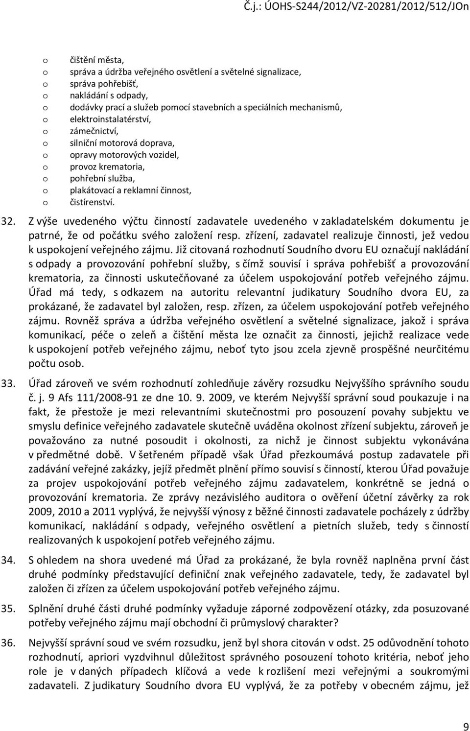 Z výše uvedenéh výčtu činnstí zadavatele uvedenéh v zakladatelském dkumentu je patrné, že d pčátku svéh zalžení resp. zřízení, zadavatel realizuje činnsti, jež vedu k uspkjení veřejnéh zájmu.