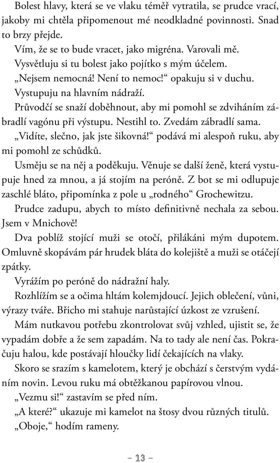 Průvodčí se snaží doběhnout, aby mi pomohl se zdviháním zábradlí vagónu při výstupu. Nestihl to. Zvedám zábradlí sama. Vidíte, slečno, jak jste šikovná!