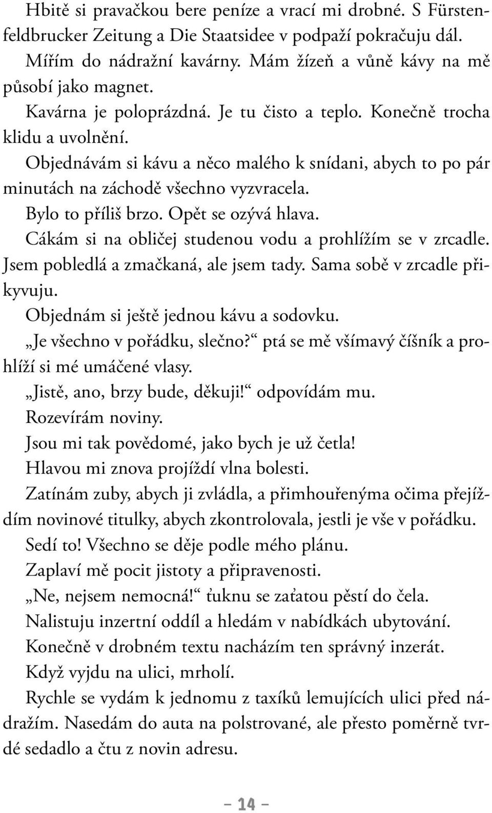 Opět se ozývá hlava. Cákám si na obličej studenou vodu a prohlížím se v zrcadle. Jsem pobledlá a zmačkaná, ale jsem tady. Sama sobě v zrcadle přikyvuju. Objednám si ještě jednou kávu a sodovku.