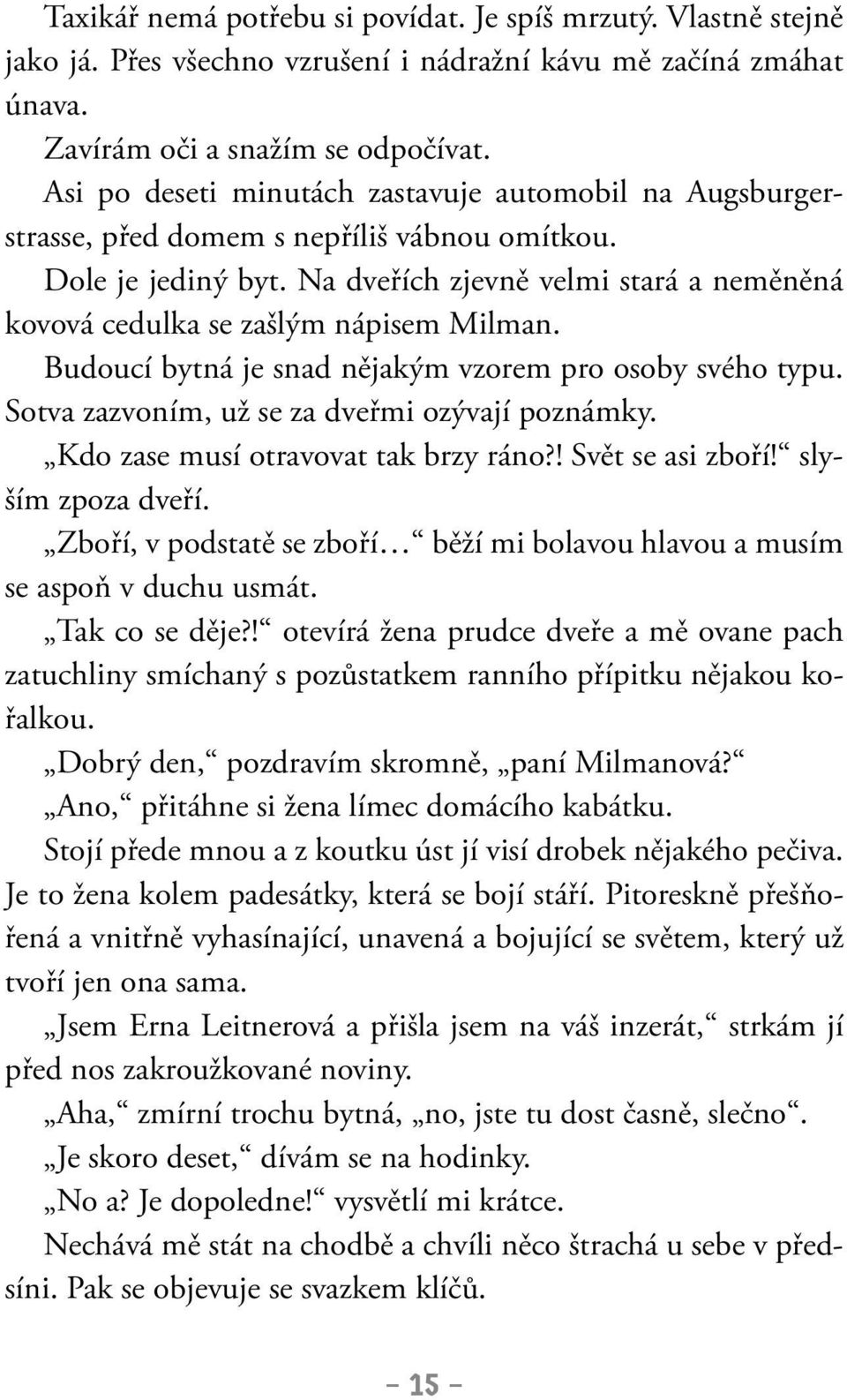 Na dveřích zjevně velmi stará a neměněná kovová cedulka se zašlým nápisem Milman. Budoucí bytná je snad nějakým vzorem pro osoby svého typu. Sotva zazvoním, už se za dveřmi ozývají poznámky.