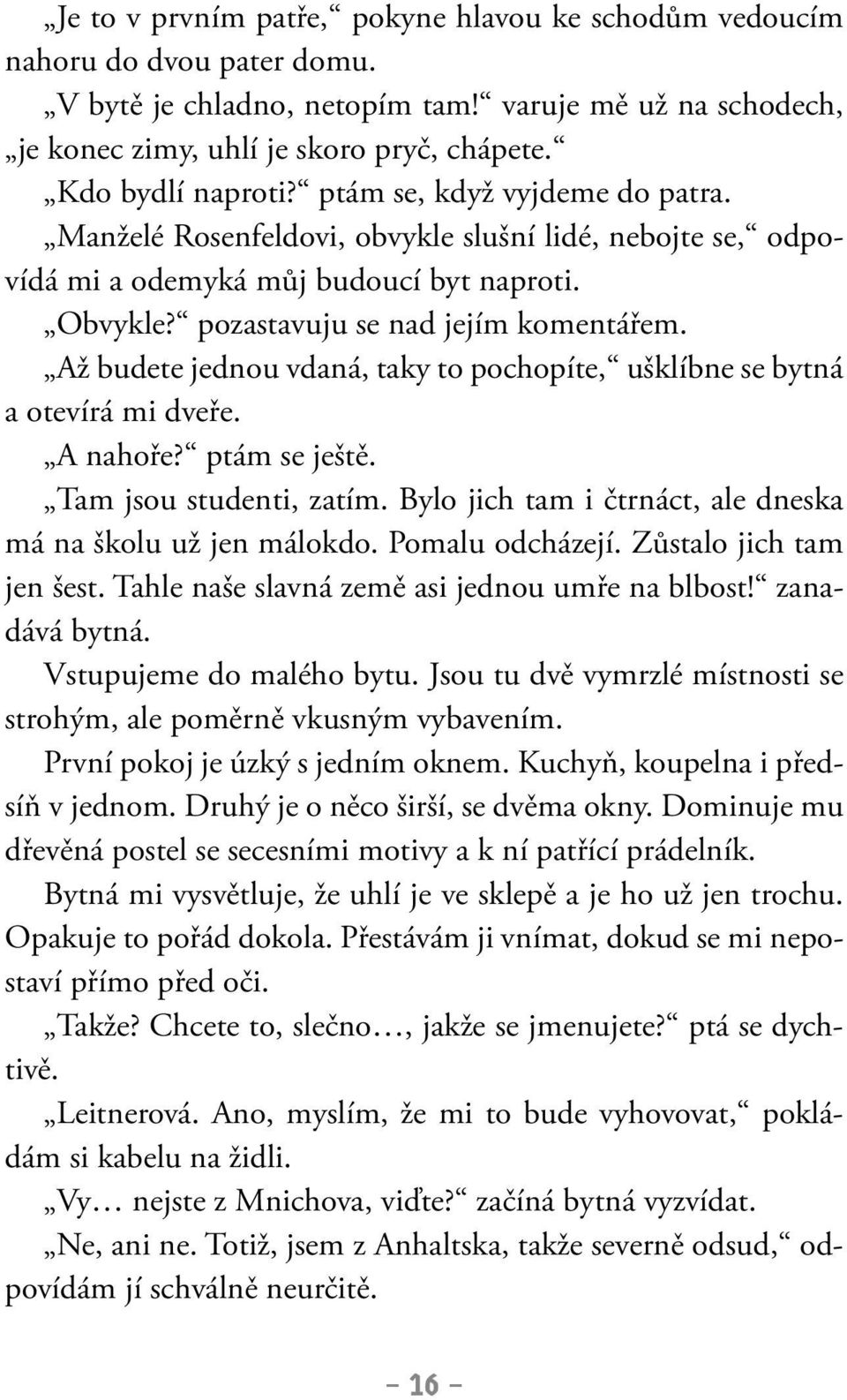 Až budete jednou vdaná, taky to pochopíte, ušklíbne se bytná a otevírá mi dveře. A nahoře? ptám se ještě. Tam jsou studenti, zatím. Bylo jich tam i čtrnáct, ale dneska má na školu už jen málokdo.