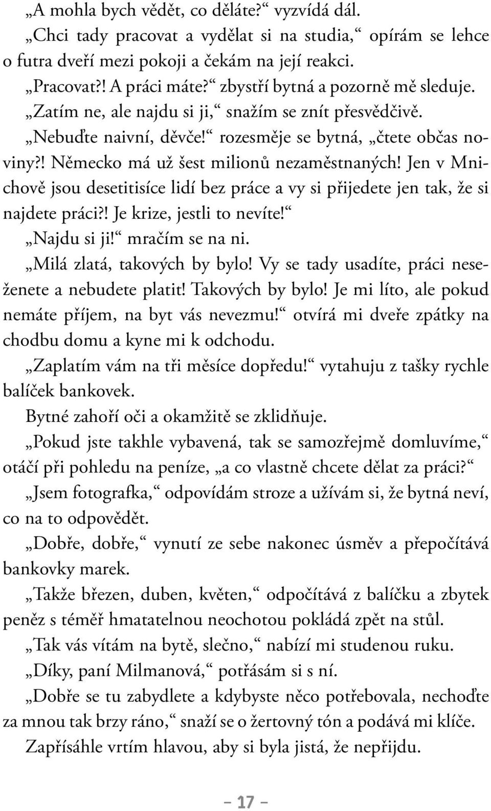 Jen v Mnichově jsou desetitisíce lidí bez práce a vy si přijedete jen tak, že si najdete práci?! Je krize, jestli to nevíte! Najdu si ji! mračím se na ni. Milá zlatá, takových by bylo!