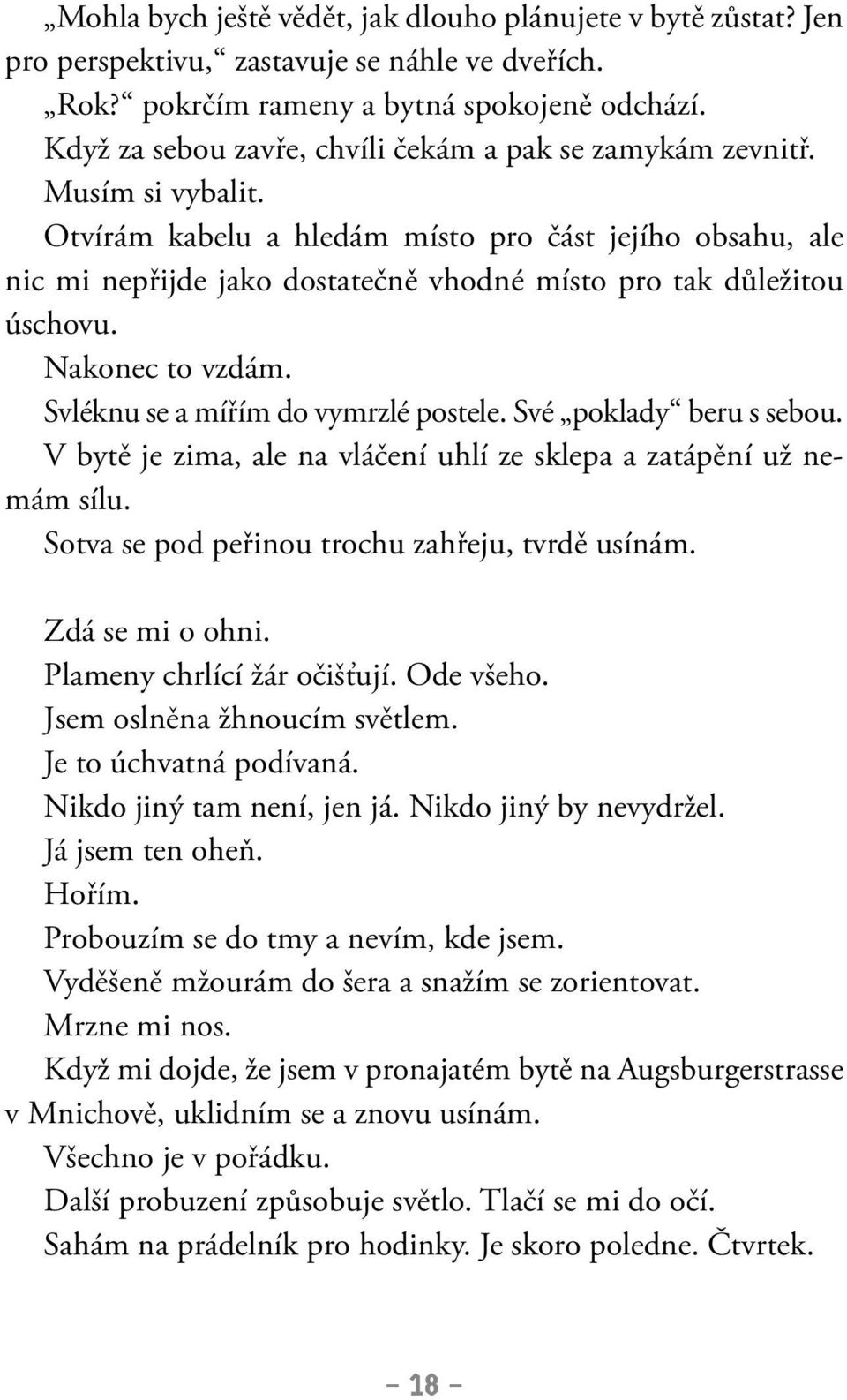 Otvírám kabelu a hledám místo pro část jejího obsahu, ale nic mi nepřijde jako dostatečně vhodné místo pro tak důležitou úschovu. Nakonec to vzdám. Svléknu se a mířím do vymrzlé postele.