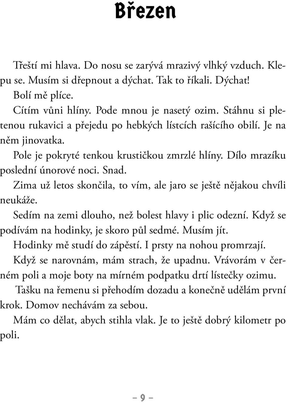 Zima už letos skončila, to vím, ale jaro se ještě nějakou chvíli neukáže. Sedím na zemi dlouho, než bolest hlavy i plic odezní. Když se podívám na hodinky, je skoro půl sedmé. Musím jít.