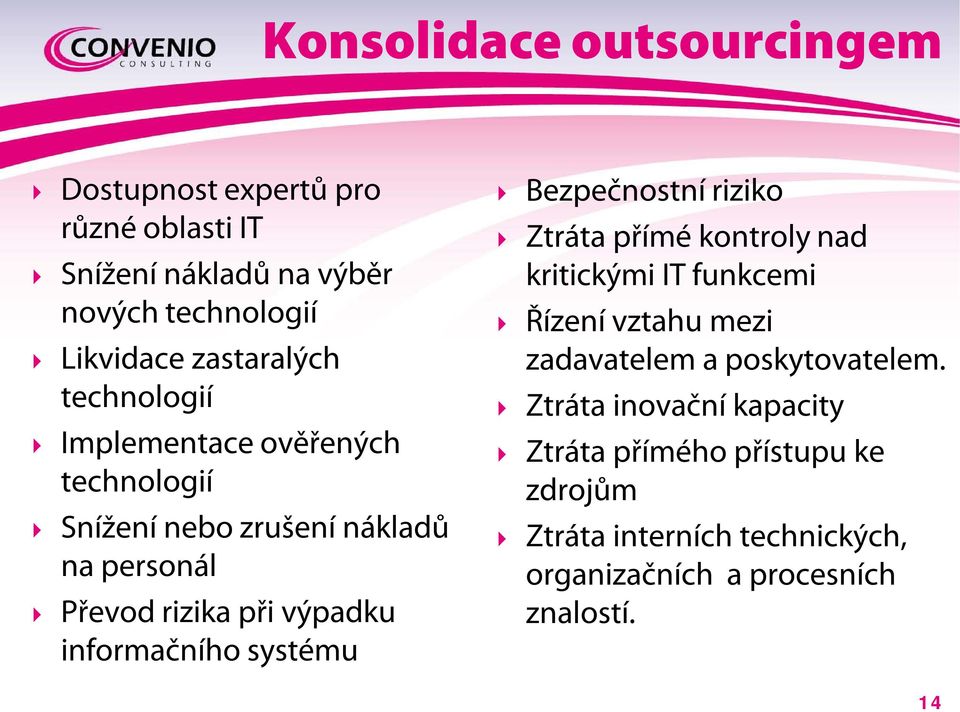 informačního systému Bezpečnostní riziko Ztráta přímé kontroly nad kritickými IT funkcemi Řízení vztahu mezi zadavatelem a