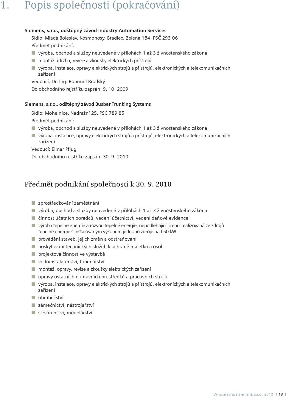 ečnosti (pokračování) Siemens, s.r.o., odštěpný závod Industry Automation Services Sídlo: Mladá Boleslav, Kosmonosy, Bradlec, Zelená 184, PSČ 293 06 Předmět podnikání: n výroba, obchod a služby