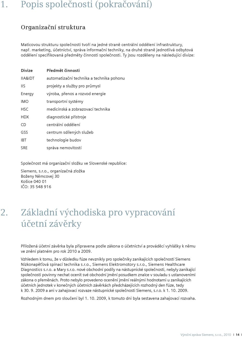 Ty jsou rozděleny na následující divize: Divize IIA&IDT IIS Energy IMO HSC HDX CD GSS IBT SRE Předmět činnosti automatizační technika a technika pohonu projekty a služby pro průmysl výroba, přenos a