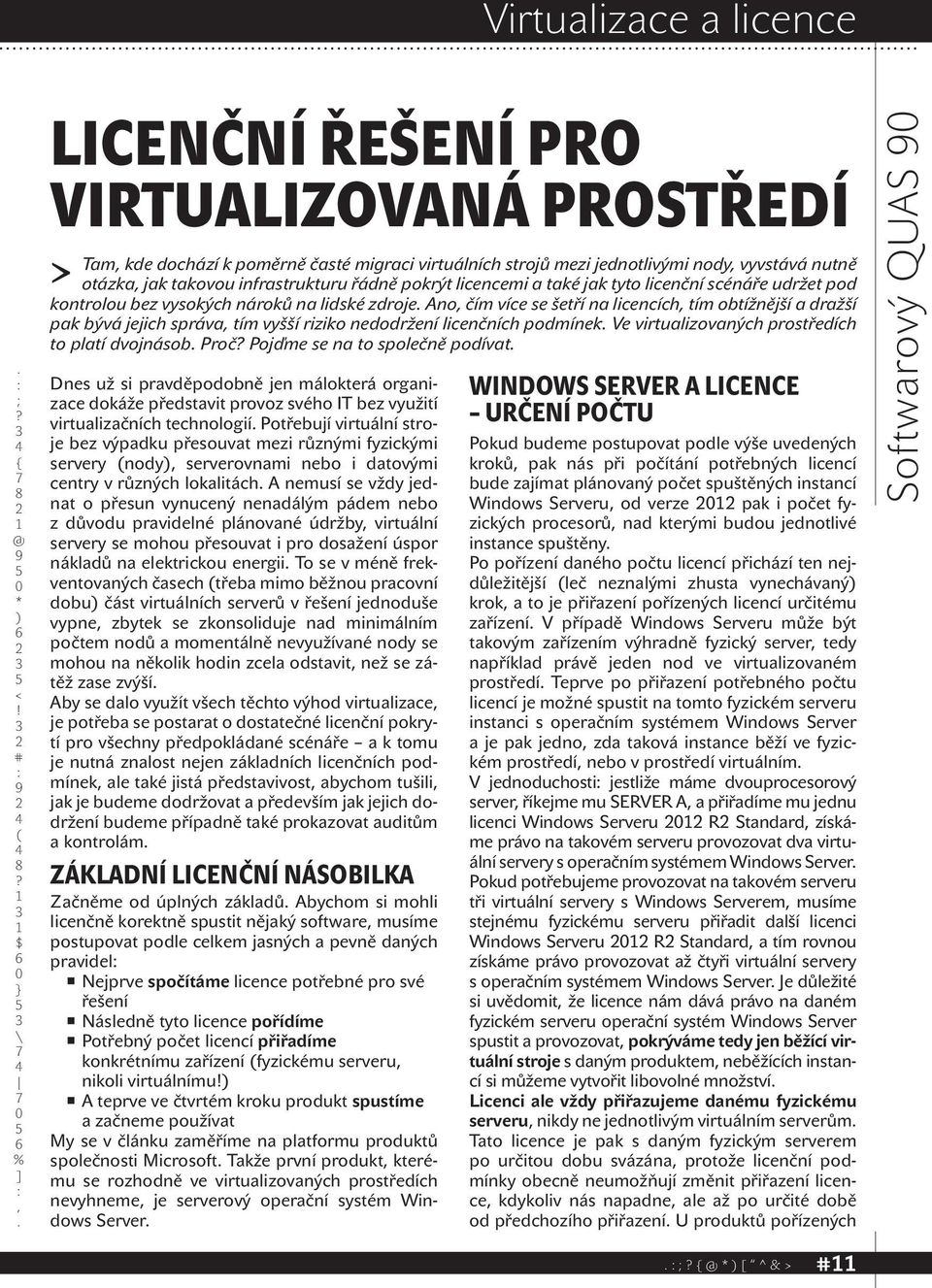 jejich správa tím vyšší riziko nedodržení licenčních podmínek Ve virtualizovaných prostředích to platí dvojnásob Proč Pojďme se na to společně podívat Dnes už si pravděpodobně jen málokterá