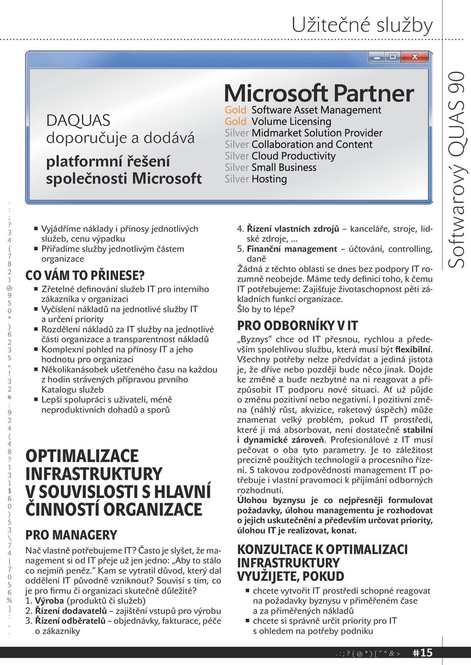 a transparentnost nákladů Komplexní pohled na přínosy IT a jeho hodnotu pro organizaci Několikanásobek ušetřeného času na každou z hodin strávených přípravou prvního Katalogu služeb Lepší spolupráci