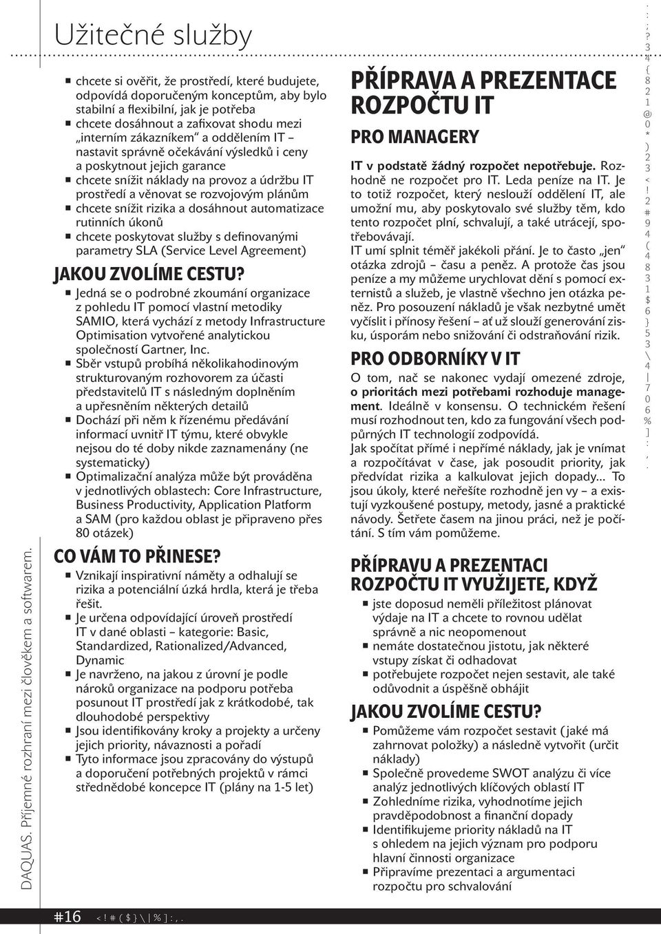 věnovat se rozvojovým plánům chcete snížit rizika a dosáhnout automatizace rutinních úkonů chcete poskytovat služby s definovanými parametry SLA Service Level Agreement Jakou zvolíme cestu Jedná se o