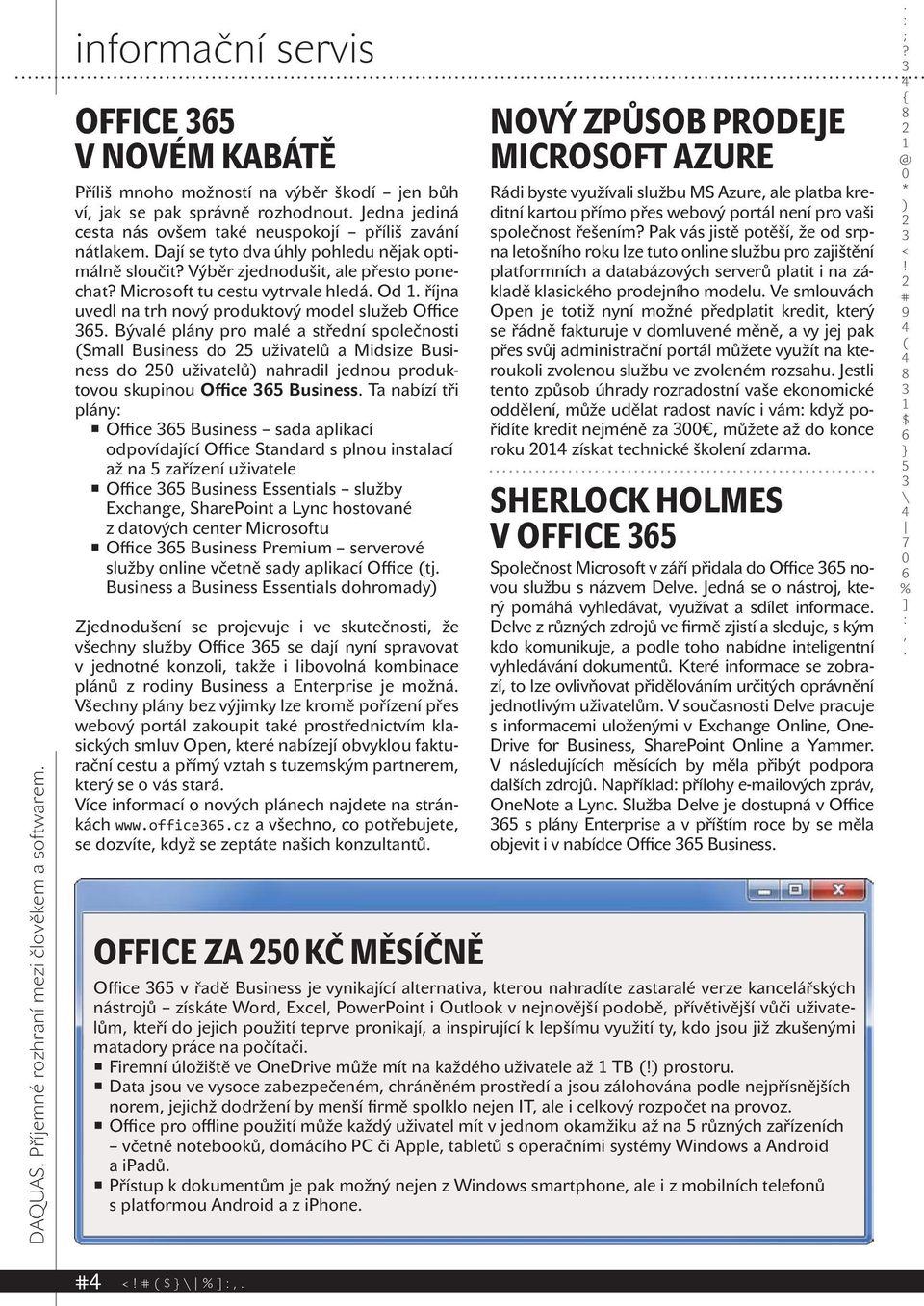 produktový model služeb Office Bývalé plány pro malé a střední společnosti Small Business do uživatelů a Midsize Business do uživatelů nahradil jednou produktovou skupinou Office Business Ta nabízí