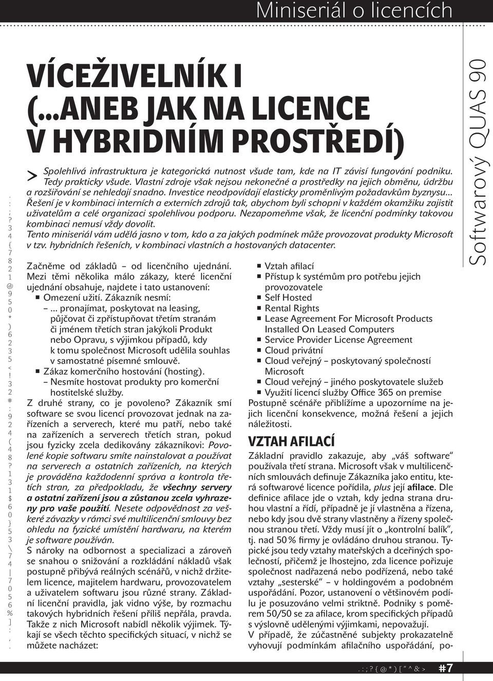 interních a externích zdrojů tak abychom byli schopni v každém okamžiku zajistit uživatelům a celé organizaci spolehlivou podporu Nezapomeňme však že licenční podmínky takovou kombinaci nemusí vždy