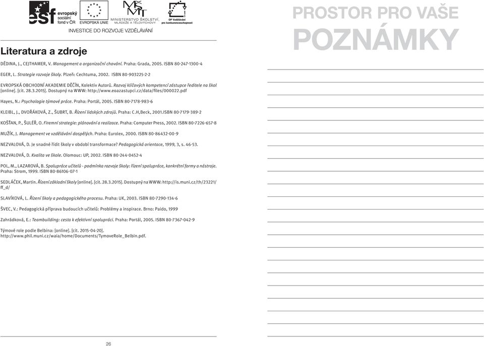 Dostupný na WWW: http://www.eoazastupci.cz/data/files/000022.pdf Hayes, N.: Psychologie týmové práce. Praha: Portál, 2005. ISBN 80-7178-983-6 KLEIBL, J., DVOŘÁKOVÁ, Z., ŠUBRT, B.