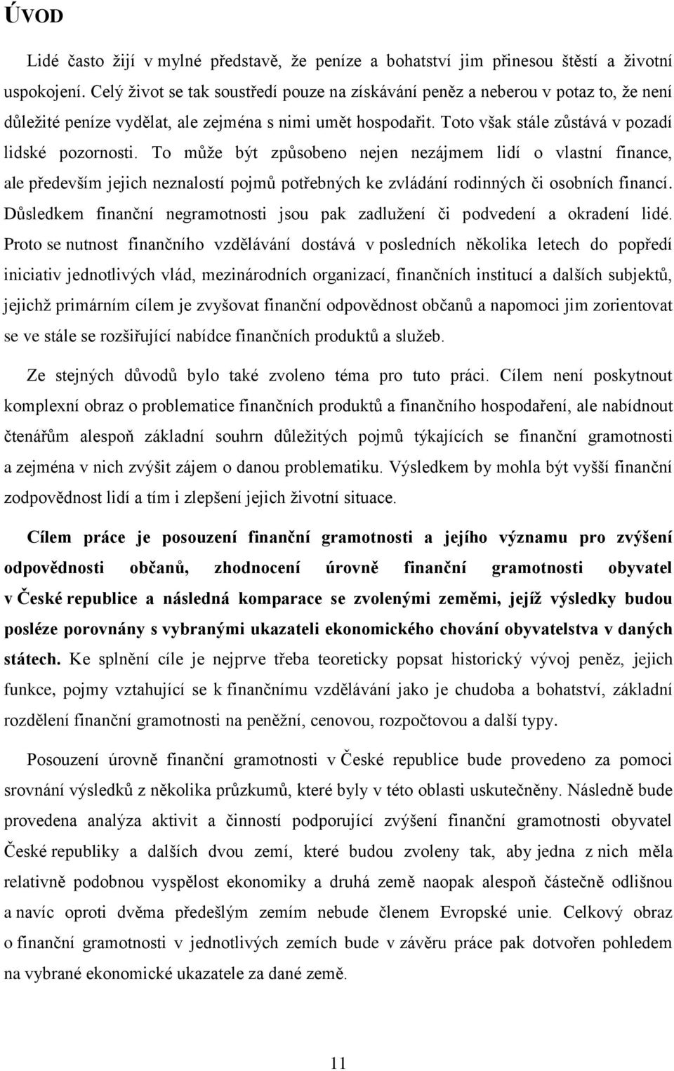 To může být způsobeno nejen nezájmem lidí o vlastní finance, ale především jejich neznalostí pojmů potřebných ke zvládání rodinných či osobních financí.