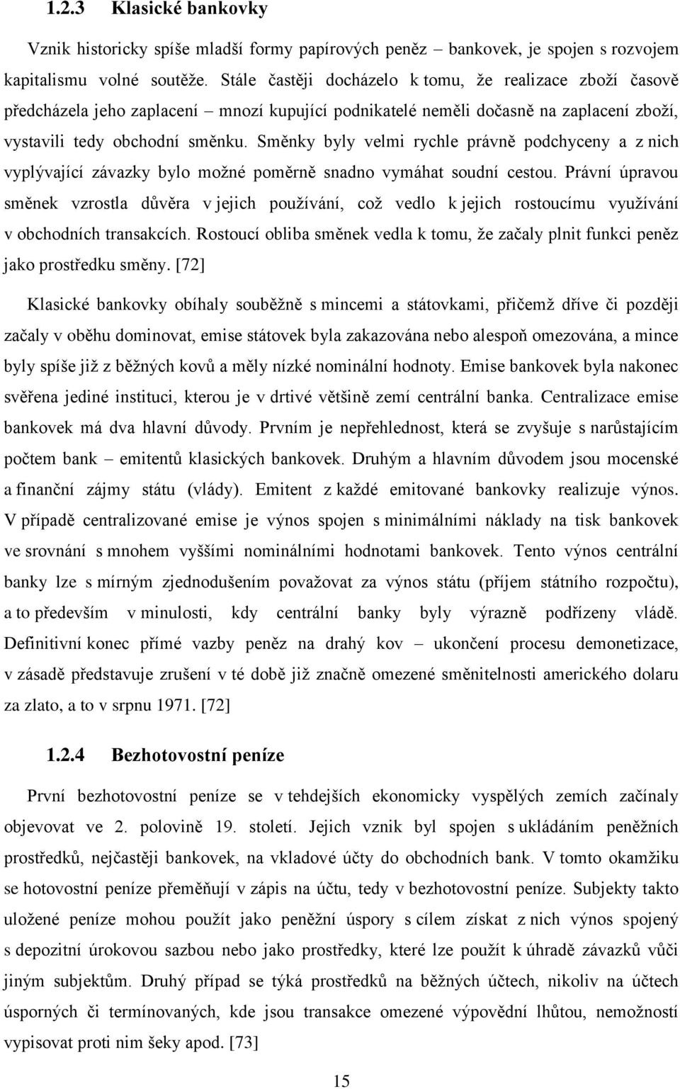 Směnky byly velmi rychle právně podchyceny a z nich vyplývající závazky bylo možné poměrně snadno vymáhat soudní cestou.