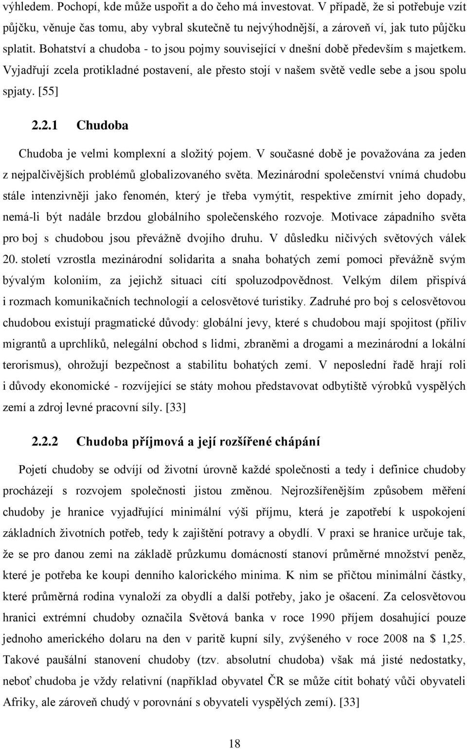 2.1 Chudoba Chudoba je velmi komplexní a složitý pojem. V současné době je považována za jeden z nejpalčivějších problémů globalizovaného světa.