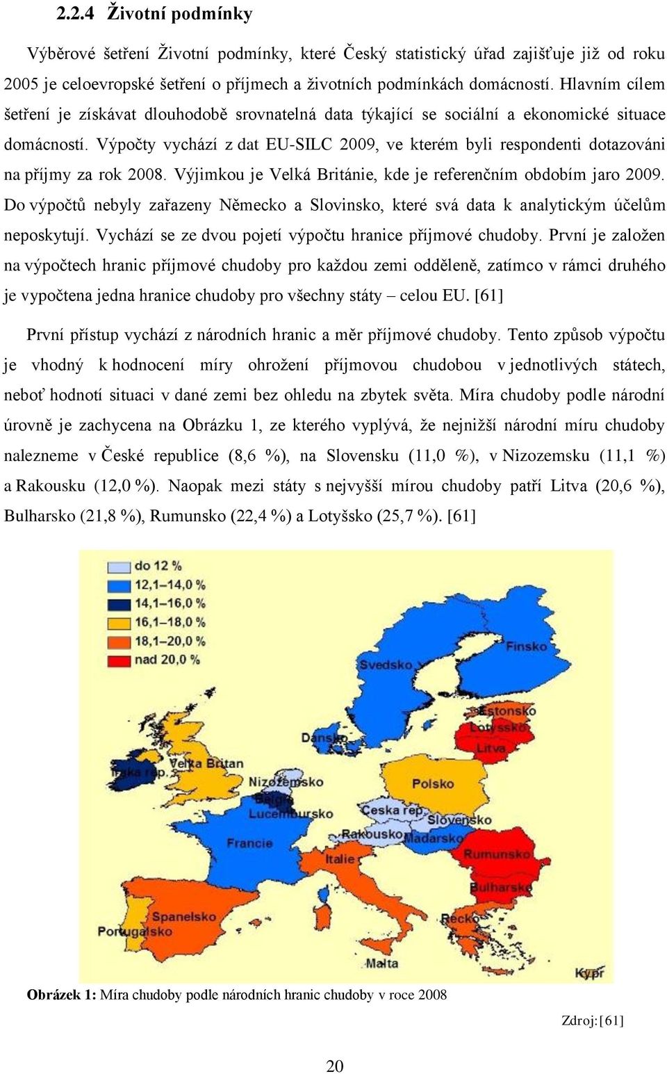 Výpočty vychází z dat EU-SILC 2009, ve kterém byli respondenti dotazováni na příjmy za rok 2008. Výjimkou je Velká Británie, kde je referenčním obdobím jaro 2009.