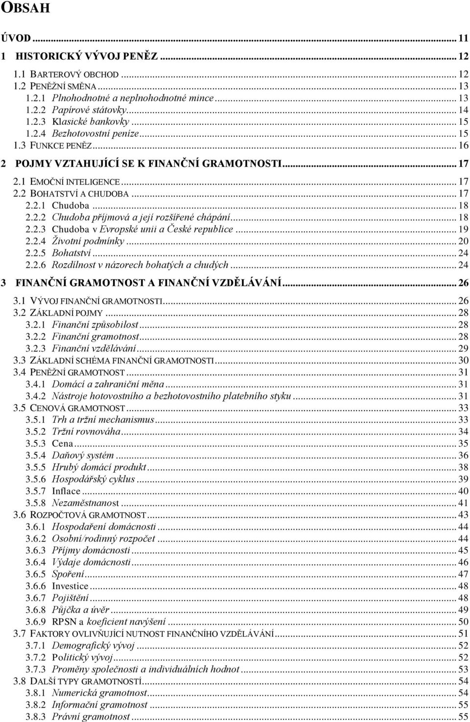 .. 18 2.2.3 Chudoba v Evropské unii a České republice... 19 2.2.4 Životní podmínky... 20 2.2.5 Bohatství... 24 2.2.6 Rozdílnost v názorech bohatých a chudých.