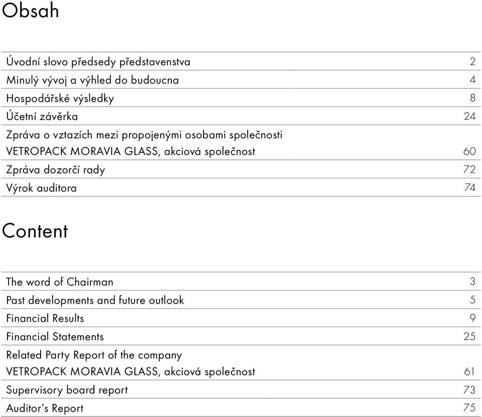 Výrok auditora 74 Content The word of Chairman 3 Past developments and future outlook 5 Financial Results 9 Financial