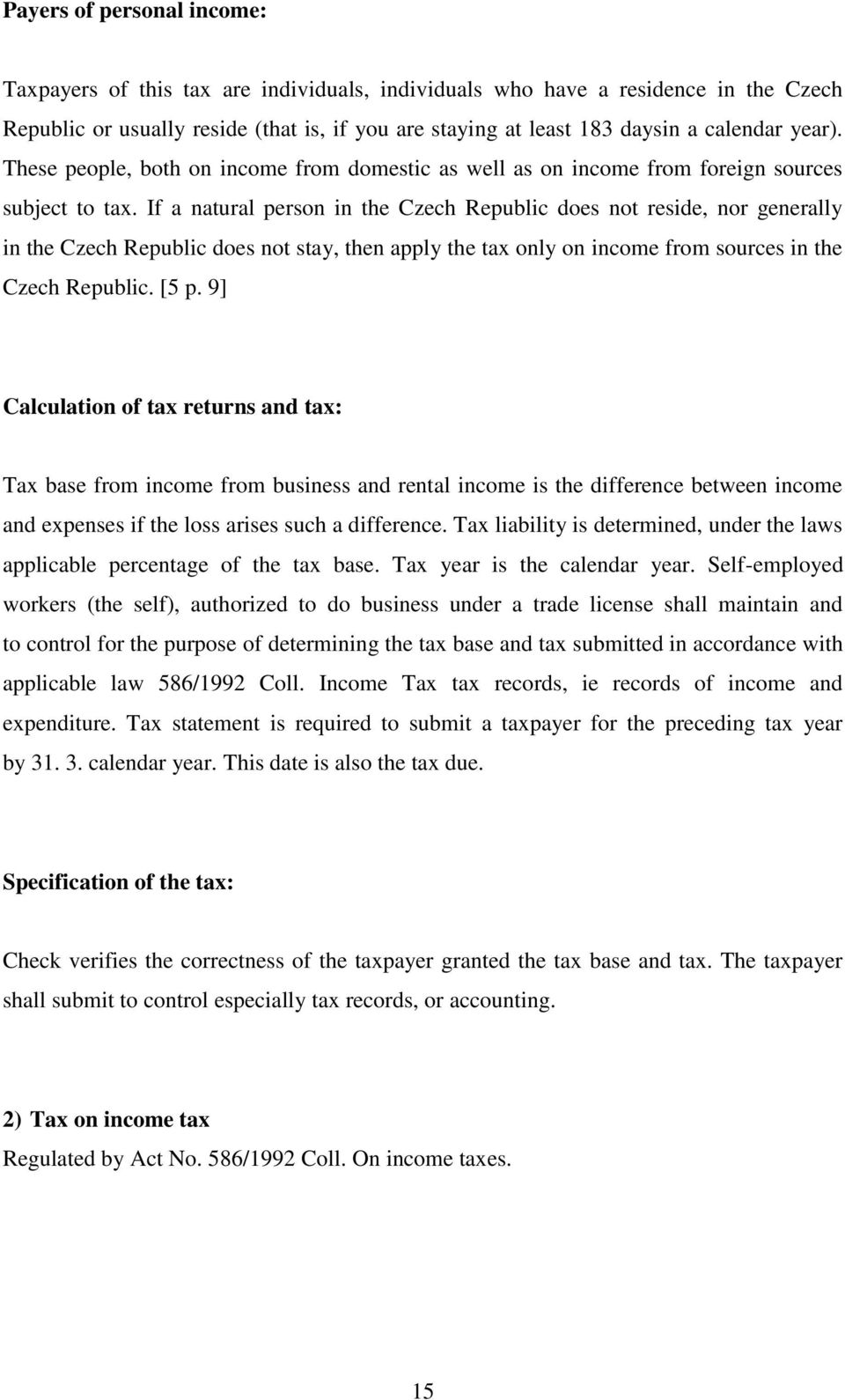 If a natural person in the Czech Republic does not reside, nor generally in the Czech Republic does not stay, then apply the tax only on income from sources in the Czech Republic. [5 p.