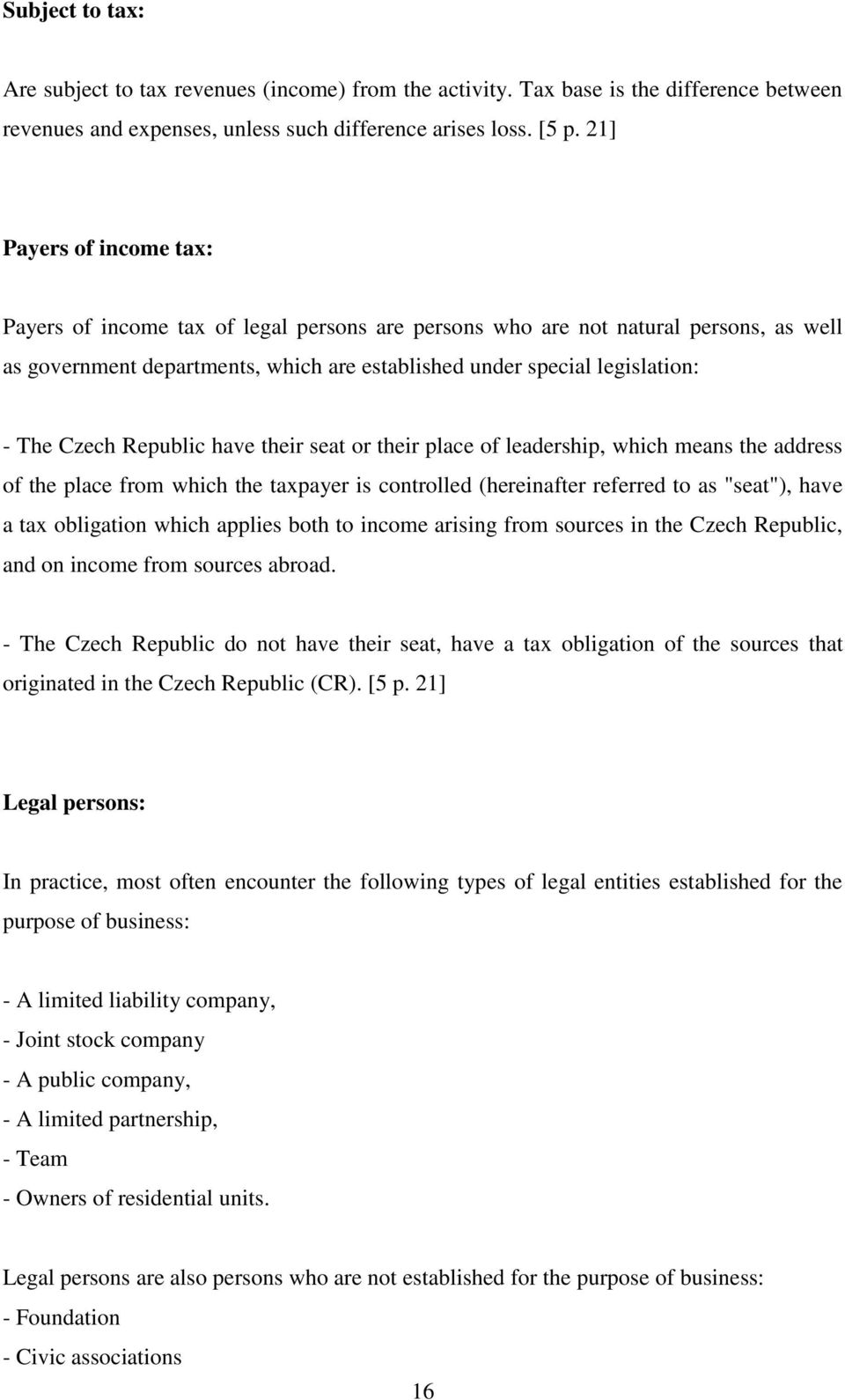 Czech Republic have their seat or their place of leadership, which means the address of the place from which the taxpayer is controlled (hereinafter referred to as "seat"), have a tax obligation