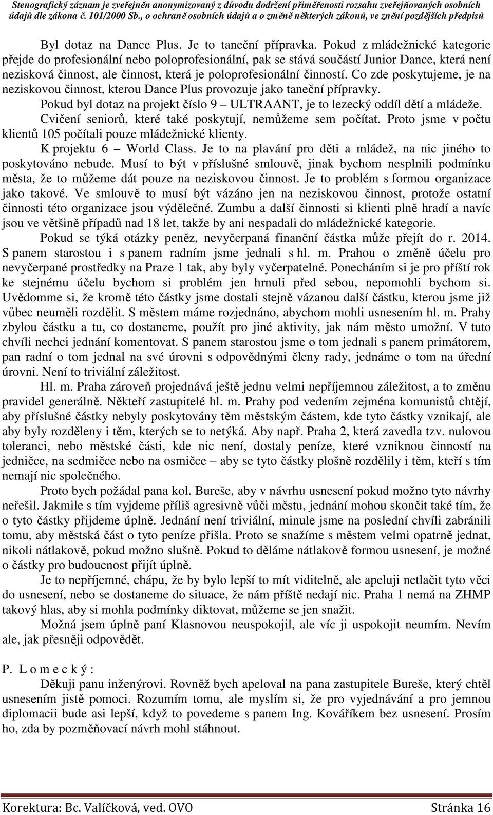 Co zde poskytujeme, je na neziskovou činnost, kterou Dance Plus provozuje jako taneční přípravky. Pokud byl dotaz na projekt číslo 9 ULTRAANT, je to lezecký oddíl dětí a mládeže.