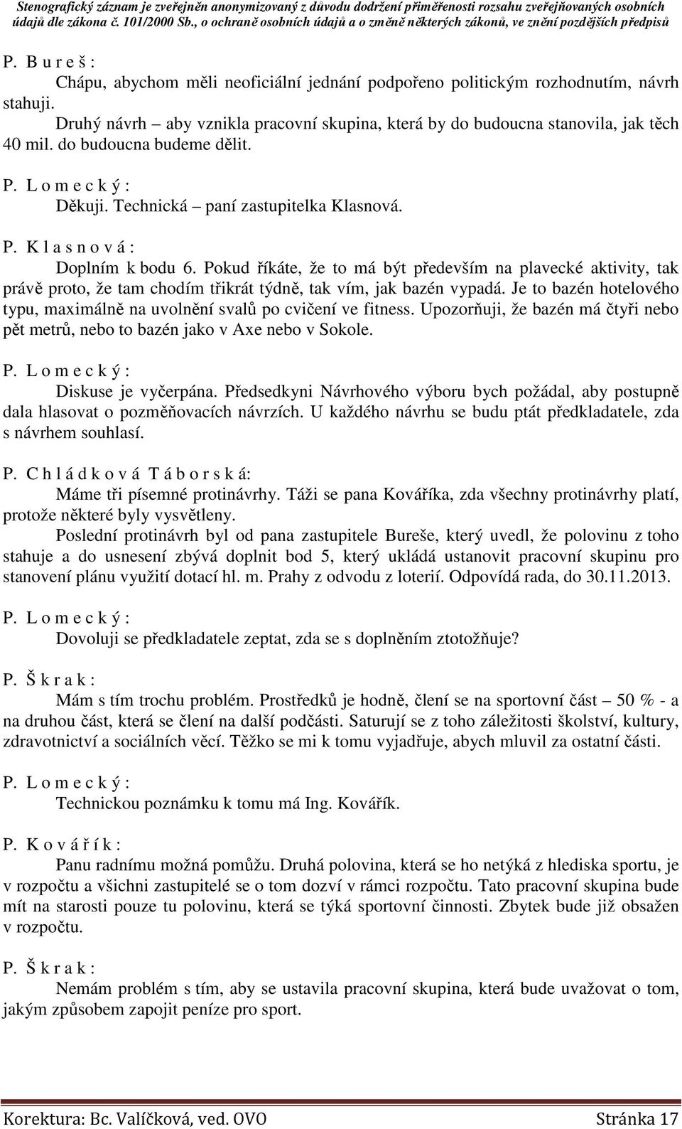 Pokud říkáte, že to má být především na plavecké aktivity, tak právě proto, že tam chodím třikrát týdně, tak vím, jak bazén vypadá.