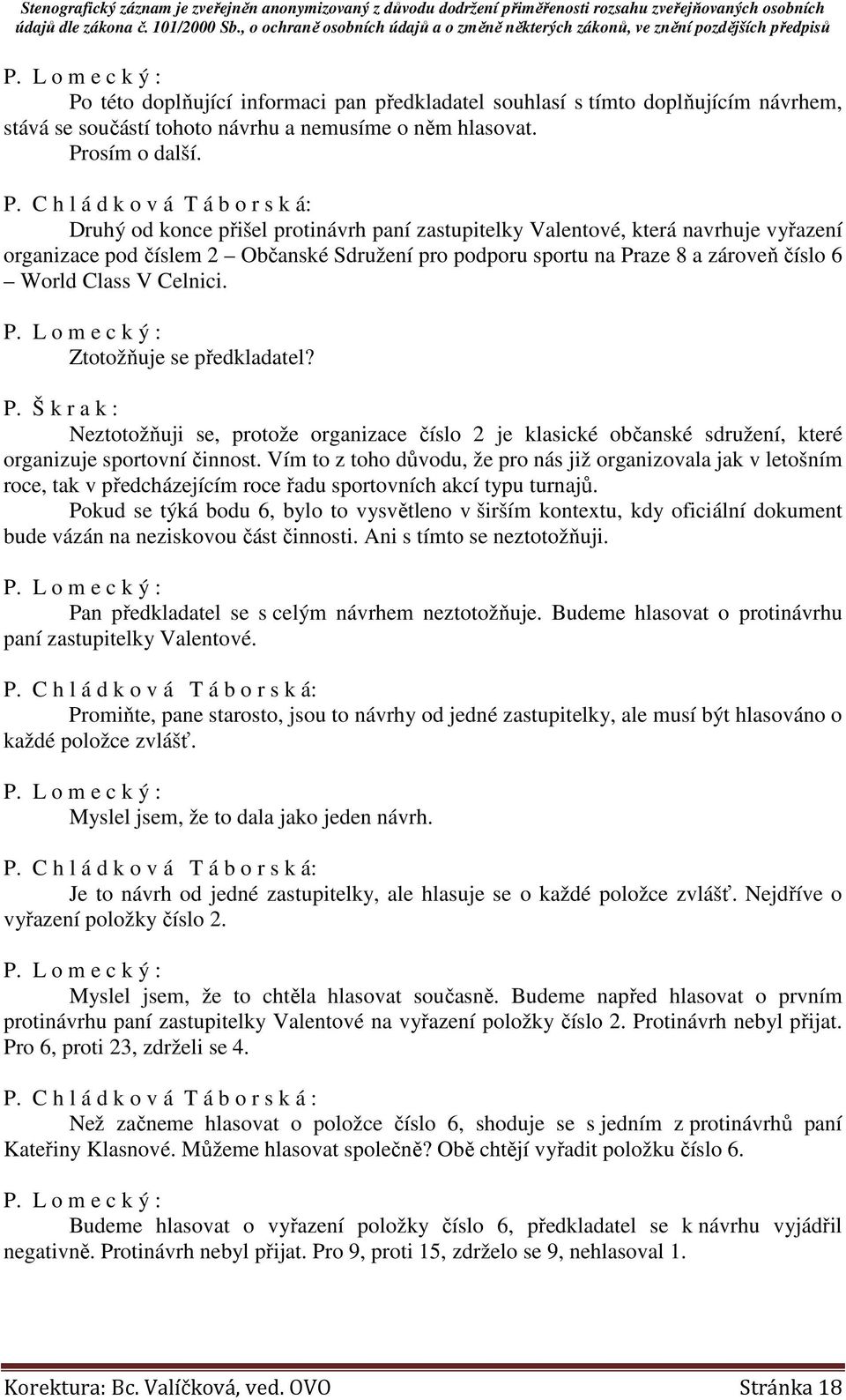 C h l á d k o v á T á b o r s k á: Druhý od konce přišel protinávrh paní zastupitelky Valentové, která navrhuje vyřazení organizace pod číslem 2 Občanské Sdružení pro podporu sportu na Praze 8 a