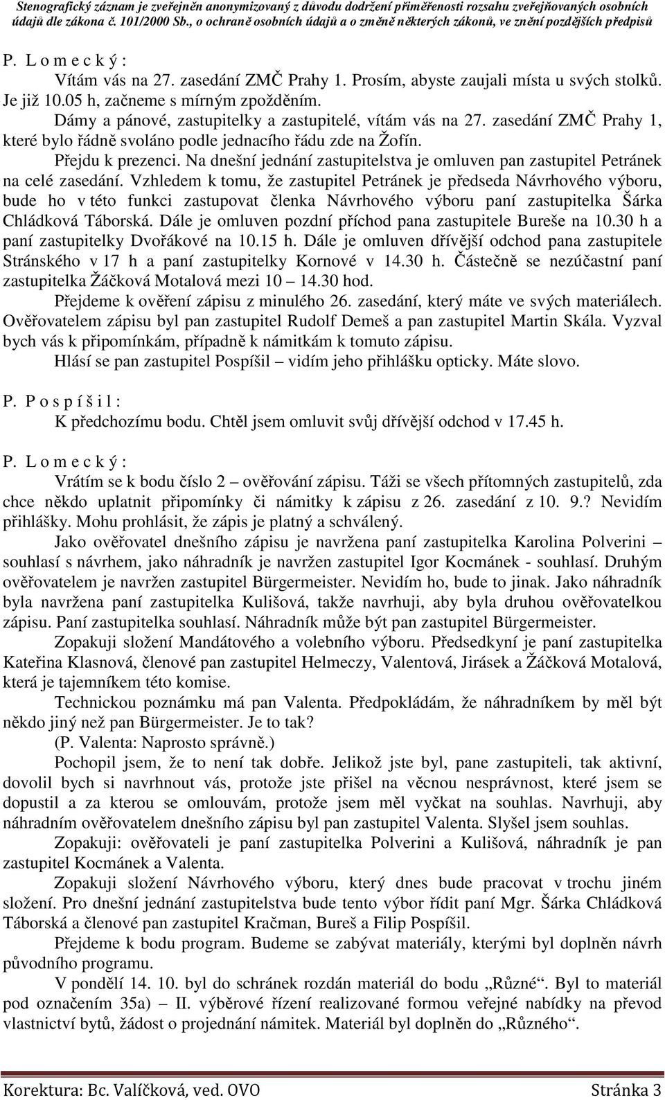 Vzhledem k tomu, že zastupitel Petránek je předseda Návrhového výboru, bude ho v této funkci zastupovat členka Návrhového výboru paní zastupitelka Šárka Chládková Táborská.