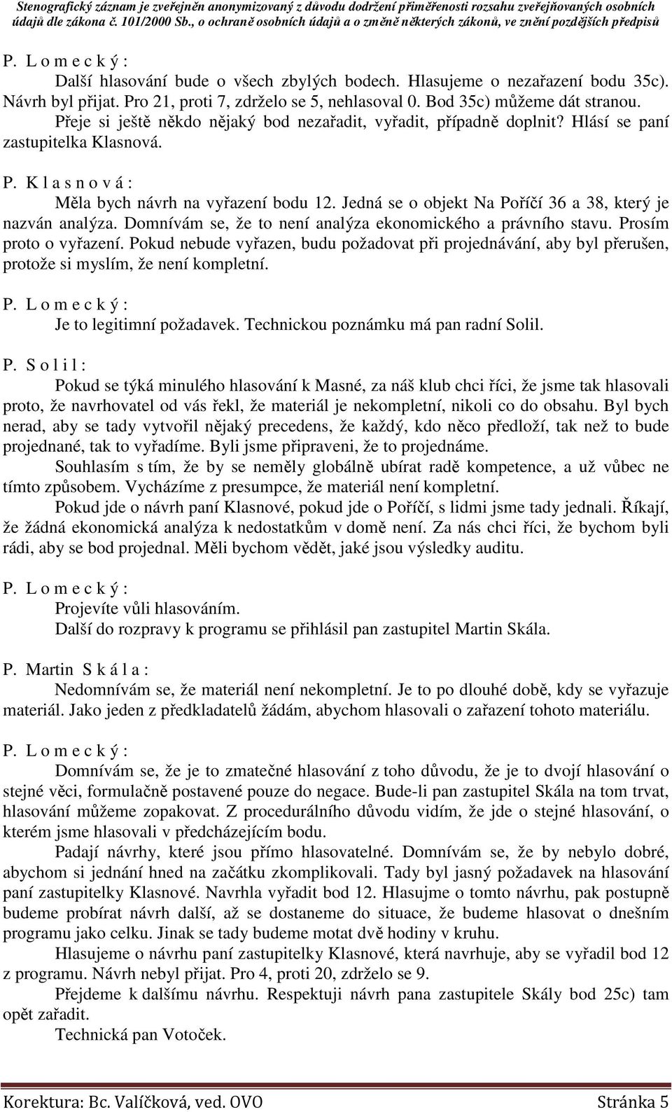 Jedná se o objekt Na Poříčí 36 a 38, který je nazván analýza. Domnívám se, že to není analýza ekonomického a právního stavu. Prosím proto o vyřazení.