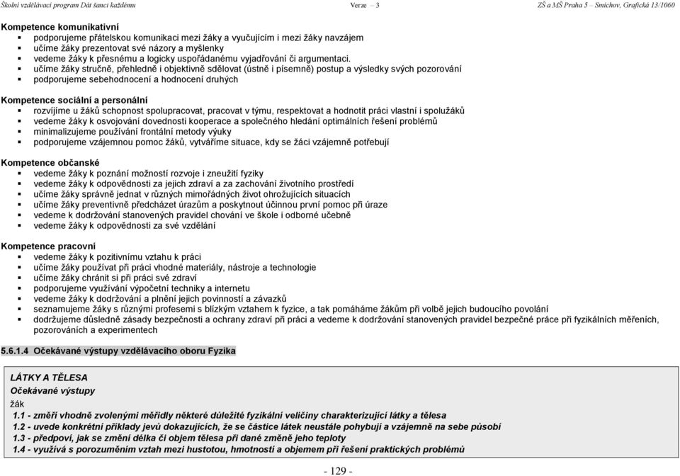 učíme y stručně, přehledně i objektivně sdělovat (ústně i písemně) postup a výsledky svých pozorování podporujeme sebehodnocení a hodnocení druhých Kompetence sociální a personální rozvíjíme u ů