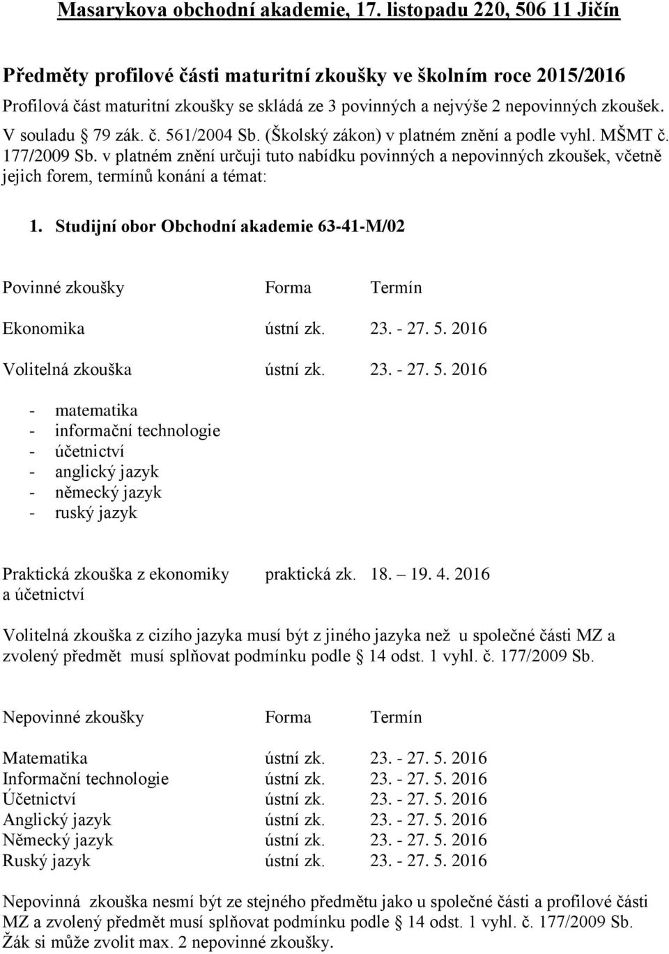 V souladu 79 zák. č. 561/2004 Sb. (Školský zákon) v platném znění a podle vyhl. MŠMT č. 177/2009 Sb.