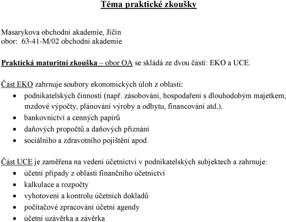 zásobování, hospodaření s dlouhodobým majetkem, mzdové výpočty, plánování výroby a odbytu, financování atd.).