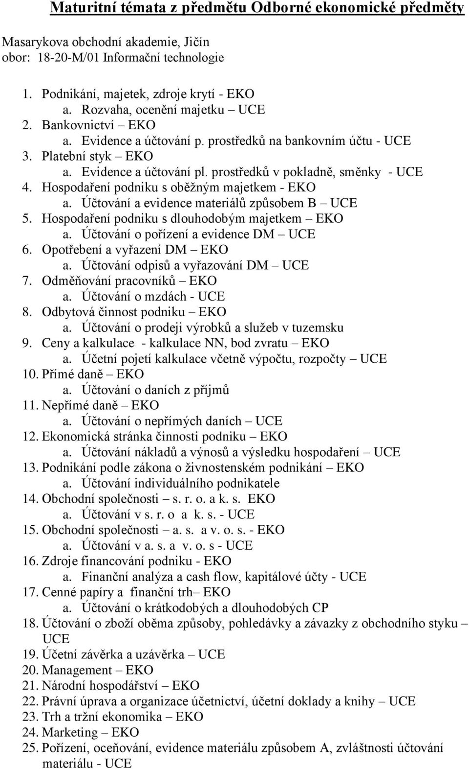 Účtování a evidence materiálů způsobem B UCE 5. Hospodaření podniku s dlouhodobým majetkem EKO a. Účtování o pořízení a evidence DM UCE 6. Opotřebení a vyřazení DM EKO a.