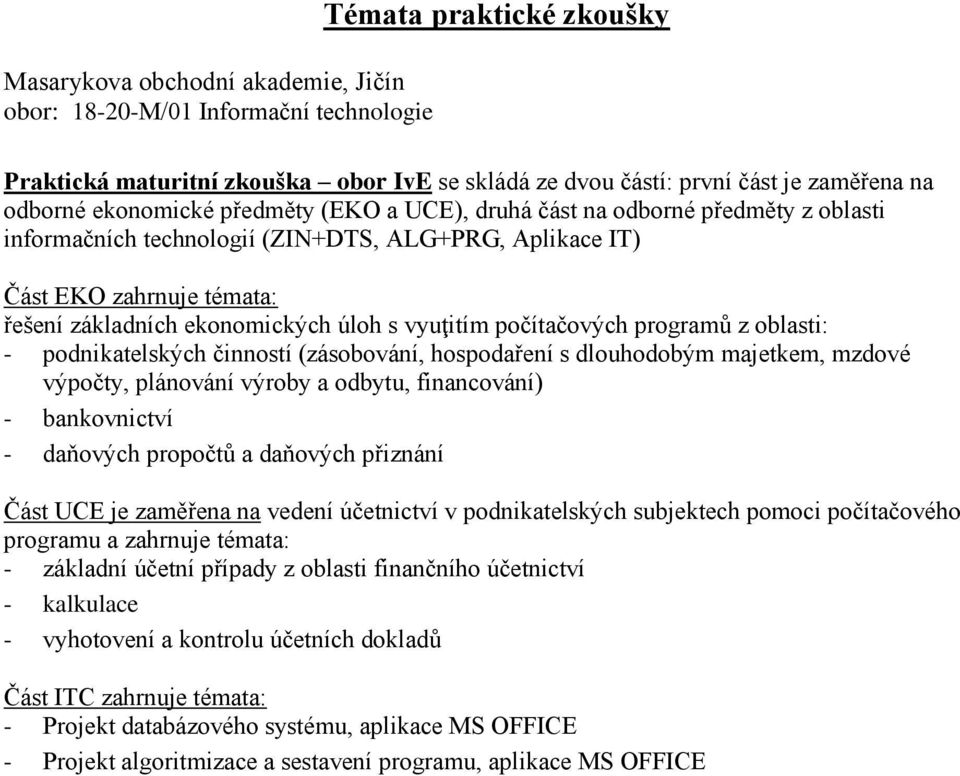 podnikatelských činností (zásobování, hospodaření s dlouhodobým majetkem, mzdové výpočty, plánování výroby a odbytu, financování) - bankovnictví - daňových propočtů a daňových přiznání Část UCE je