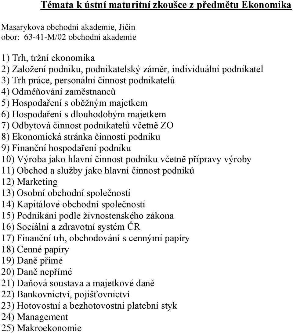 činnosti podniku 9) Finanční hospodaření podniku 10) Výroba jako hlavní činnost podniku včetně přípravy výroby 11) Obchod a služby jako hlavní činnost podniků 12) Marketing 13) Osobní obchodní