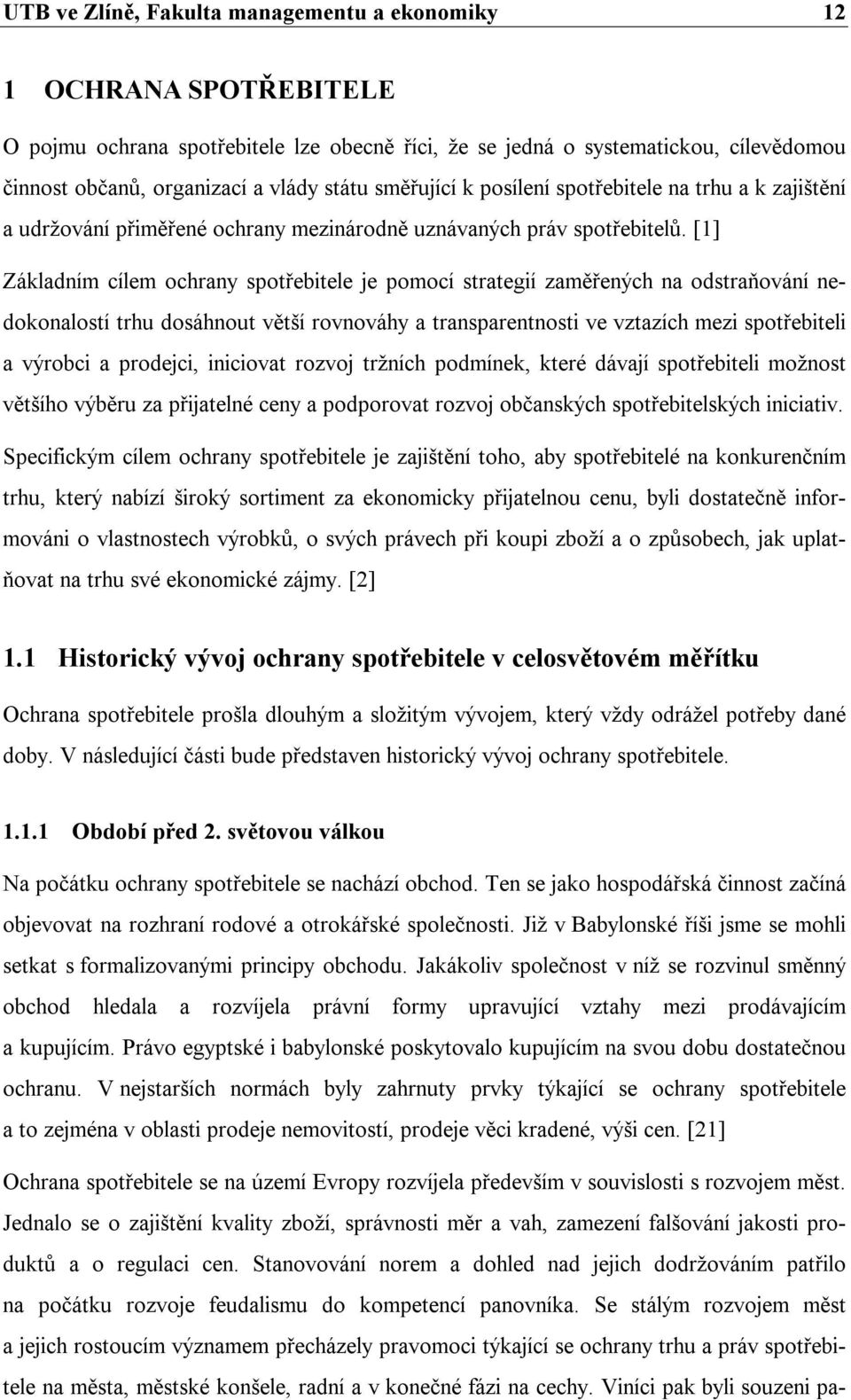 [1] Základním cílem ochrany spotřebitele je pomocí strategií zaměřených na odstraňování nedokonalostí trhu dosáhnout větší rovnováhy a transparentnosti ve vztazích mezi spotřebiteli a výrobci a