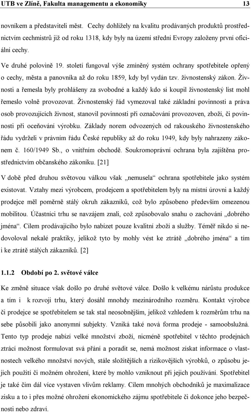 století fungoval výše zmíněný systém ochrany spotřebitele opřený o cechy, města a panovníka až do roku 1859, kdy byl vydán tzv. živnostenský zákon.