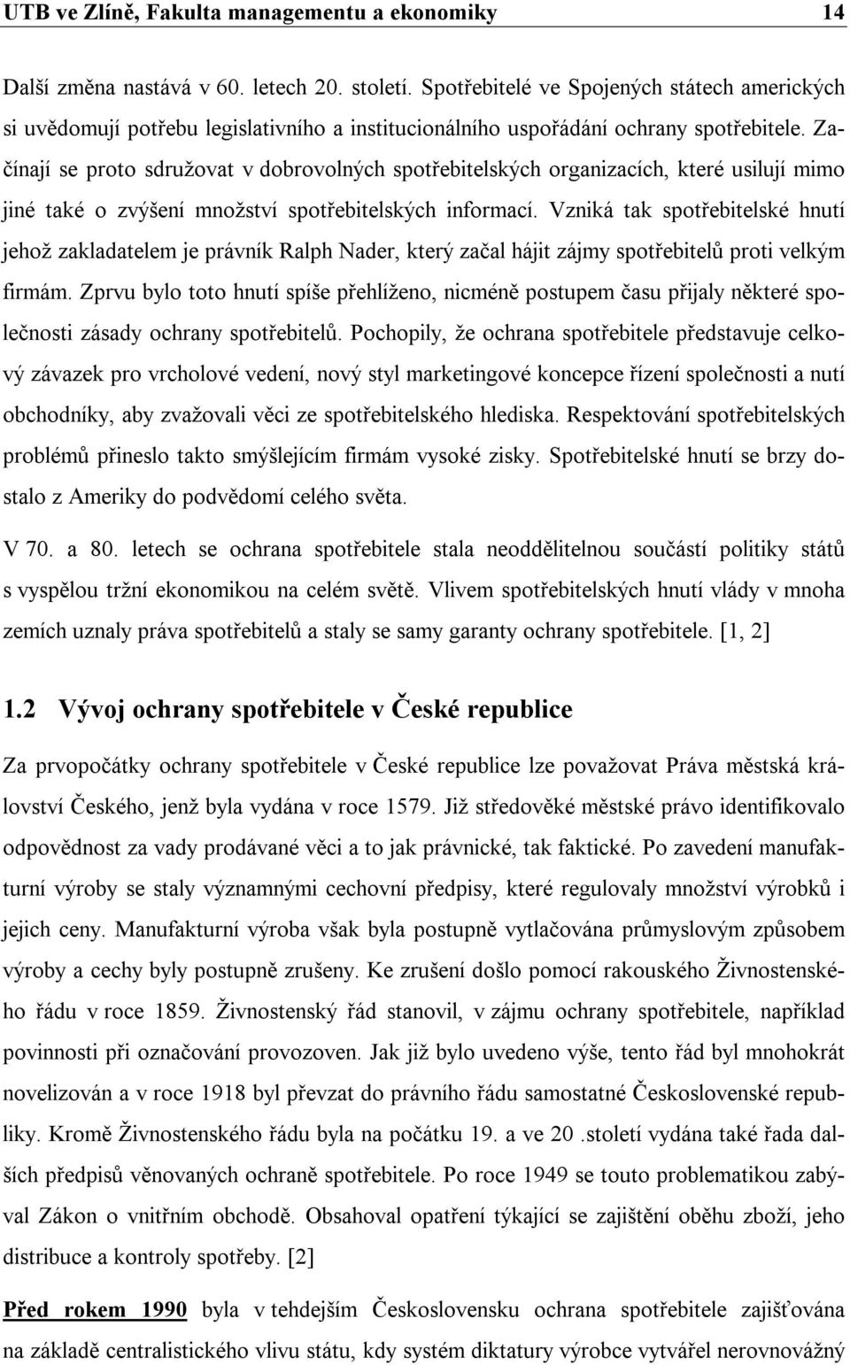 Začínají se proto sdružovat v dobrovolných spotřebitelských organizacích, které usilují mimo jiné také o zvýšení množství spotřebitelských informací.