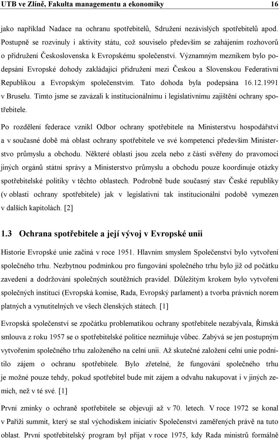 Významným mezníkem bylo podepsání Evropské dohody zakládající přidružení mezi Českou a Slovenskou Federativní Republikou a Evropským společenstvím. Tato dohoda byla podepsána 16.12.1991 v Bruselu.