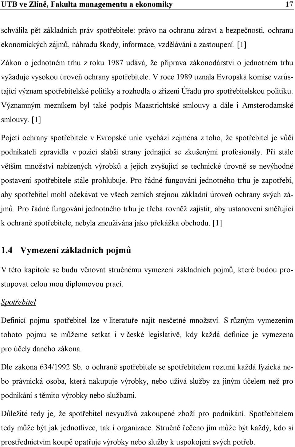 V roce 1989 uznala Evropská komise vzrůstající význam spotřebitelské politiky a rozhodla o zřízení Úřadu pro spotřebitelskou politiku.