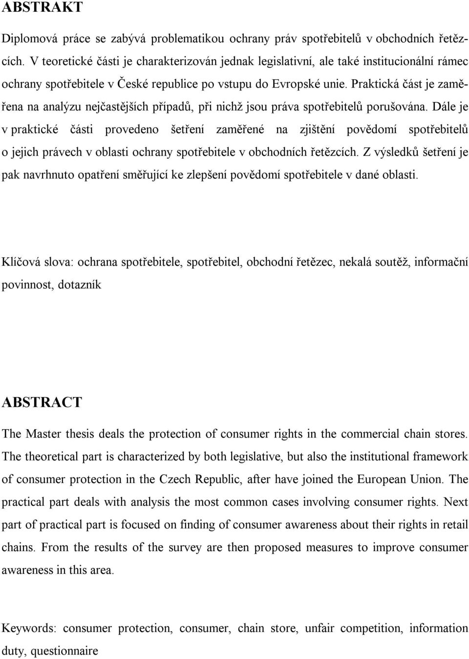 Praktická část je zaměřena na analýzu nejčastějších případů, při nichž jsou práva spotřebitelů porušována.