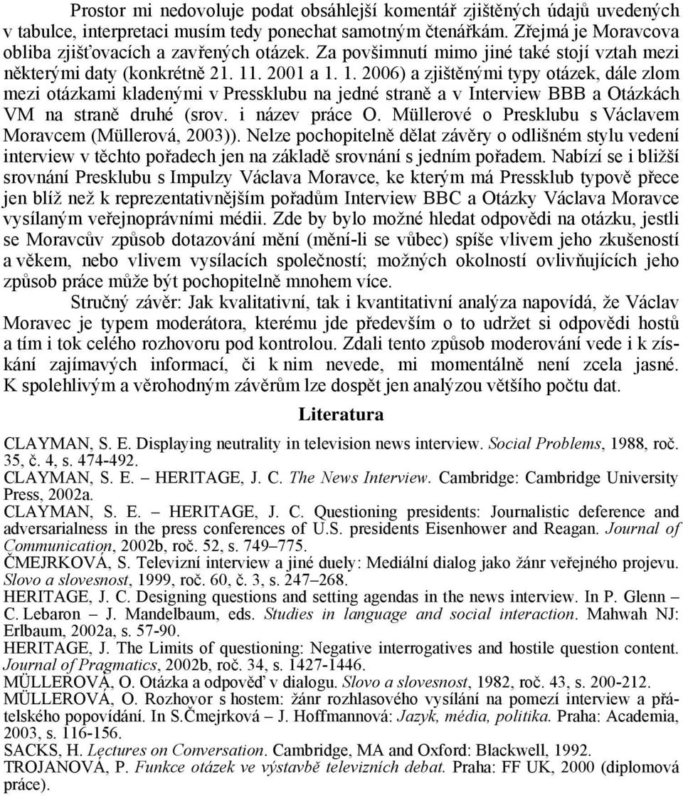 . ) a zjištěnými typy otázek, dále zlom mezi otázkami kladenými v Pressklubu na jedné straně a v Interview BBB a Otázkách VM na straně druhé (srov. i název práce O.