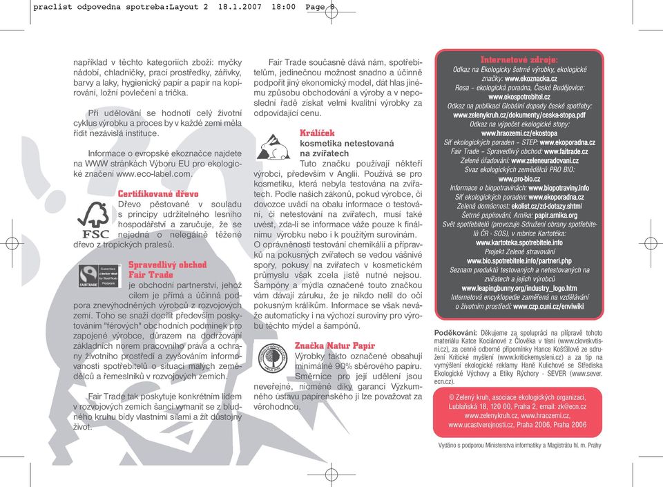 Při udělování se hodnotí celý životní cyklus výrobku a proces by v každé zemi měla řídit nezávislá instituce.