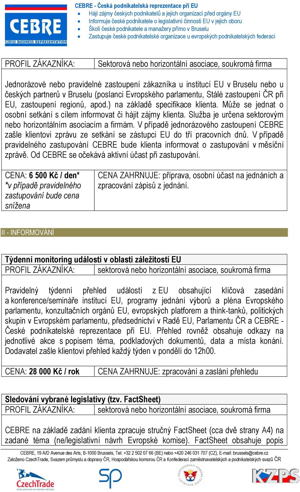 Služba je určena sektorovým nebo horizontálním asociacím a firmám. V případě jednorázového zastoupení CEBRE zašle klientovi zprávu ze setkání se zástupci EU do tří pracovních dnů.