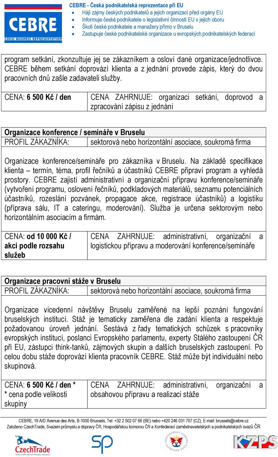 CENA: 6 500 Kč / den CENA ZAHRNUJE: organizaci setkání, doprovod a zpracování zápisu z jednání Organizace konference / semináře v Bruselu Organizace konference/semináře pro zákazníka v Bruselu.